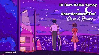 Ki Kore Bolbo Tomay X Raaz Aankhein Teri [Slowed+Reverbed] | Arijit Singh | Shreya Ghoshal
