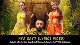 Kya Say (lyrics Video) Sukriti x Prakriti x Badshah | Chamath Sangeeth | Chainriser Editz