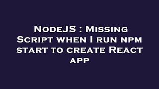 NodeJS : Missing Script when I run npm start to create React app