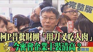 2019.08.27大政治大爆卦完整版(下)　柯P昔批財團「用刀叉吃人肉」　今密會企業主裝清高？