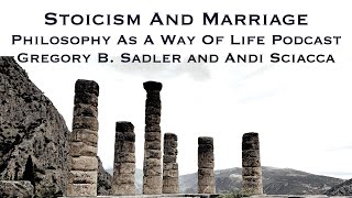 Stoicism and Marriage | Philosophy As A Way Of Life Podcast | Andi Sciacca and Gregory Sadler