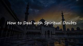 HOW TO DEAL WITH SPIRITUAL DOUBTS - by Jamal Ud Din El Kiki