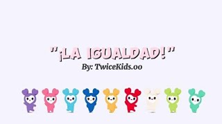 ¡LA IGUALDAD!  [💘 ]  //  TwiceKids