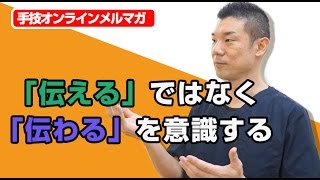 「伝える」ではなく「伝わる」を意識する/手技オンラインメルマガ♯70