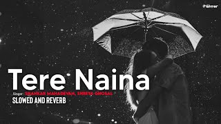 Tere Naina [ Slowed And Reverb ] | Shankar Mahadevan | Shreya Ghosal | Chandni Chowk To China