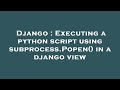 Django : Executing a python script using subprocess.Popen() in a django view