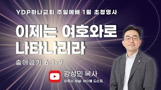 20250119 YDP하나교회 주일예배 ㅣ이제는 여호와로 나타나리라ㅣ출애굽기 6:1-9 (강성민 목사 /유튜브 바이블 도슨트)