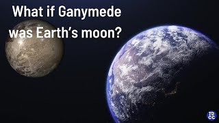 What if Ganymede was Earth’s moon