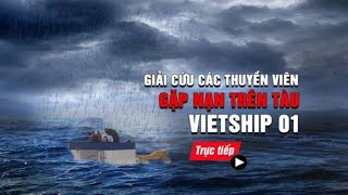 🔴 [Trực tiếp]  Cứu hộ thành công các thành viên trên tàu Vietship 01