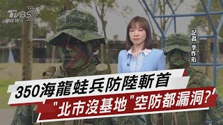 350海龍蛙兵防陸斬首? 「北市沒基地」空防都漏洞?【TVBS說新聞】20220322