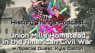 HTP EP: Union Mills Homestead in the American Civil War w/Kyle Dalton