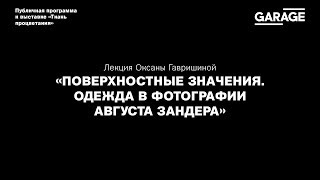 Лекция Оксаны Гавришиной «Поверхностные значения. Одежда в фотографии Августа Зандера»