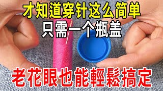 才知道穿針這麼簡單，只要一個瓶蓋，又快又準0失誤，老花眼也能輕鬆搞定