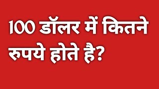 100 डॉलर में कितने रुपये होते हैं | 100 dollar mein kitne rupye hote hai | 100 dollar kitna hota hai