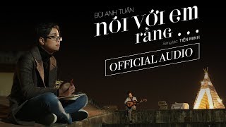 Nói Với Em Rằng... - Bùi Anh Tuấn (Official Audio)