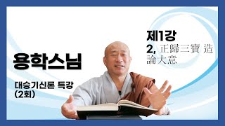 용학스님 강의 - 대승기신론 (2회). 제1강-2 正歸三寶 造論大意