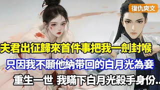 （復仇爽文）夫君出征歸來第一件事把我一劍封喉，只因我不同意他納帶回來的懷孕白月光為妾，重生進門那日，我笑了瞞下白月光殺手身份，讓渣男惡婆母死無葬身之地#小說#漫畫#重生