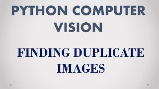 Python Computer Vision -- Finding Duplicate Images With Simple Hashing