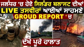 Jalandhar में हुए Cylinder Blast की Live तस्वीरें आई सामने, Ground Report में देखें पुरे हालात