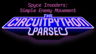 John Park's CircuitPython Parsec: Spyce Invaders Simple Enemy Ship Movement