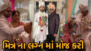 મિત્ર ના લગ્ન માં મોજ કરી |Marrige Ma Moj Kari |Best Friend na Lagn Ma Moj kari |