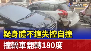 疑身體不適失控自撞 撞轎車翻轉180度