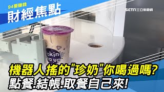 機器人也會搖「珍珠奶茶」！手搖飲料店　點餐、結帳、拿飲料「自己來」｜財經新聞｜94要賺錢