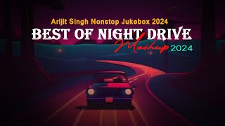 Best of Night Drive Mashup 2024 | Arijit Singh Mashup | Music No 1 | Nonstop Jukebox Arijit Singh