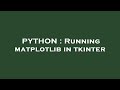 PYTHON : Running matplotlib in tkinter