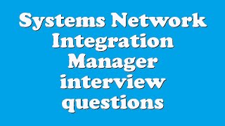 Systems Network Integration Manager interview questions