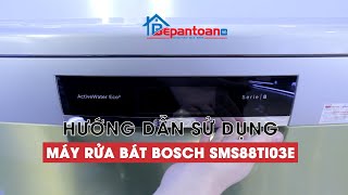 Hướng Dẫn Sử Dụng Chi Tiết Máy Rửa Bát Bosch SMS88TI03E Series 8| Bepantoan.vn