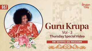 967 - Guru Krupa Vol  - 3  | Thursday Special Video | Sri Sathya Sai Bhajans