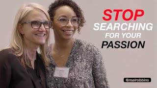 Stop searching for your passion and do THIS instead.  | Mel Robbins