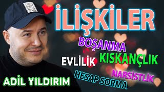 İLİŞKİLER/NARSİSTLİK/HESAP SORMA/KISKANÇLIK - ADİL YILDIRIM