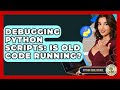 Debugging Python Scripts: Is Old Code Running? - Python Code School