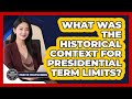 What Was The Historical Context For Presidential Term Limits? - Inside the Executive Branch