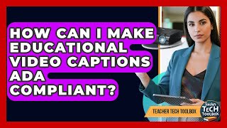 How Can I Make Educational Video Captions ADA Compliant? - Teacher Tech Toolbox