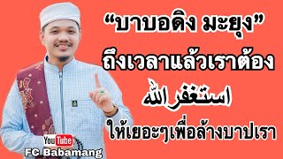 (บาบอดิง มะยุง) ถึงเวลาแล้ว | เราต้อง استغفرالله ให้เยอะๆ | เพื่อล้างบาปที่เรา | ทำถูกๆวัน