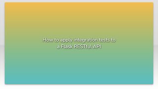 How to apply integration tests to a Flask RESTful API