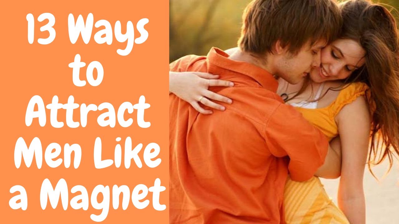 13 Ways To Attract Men Like A Magnet - How To Attract A Man With Law Of ...