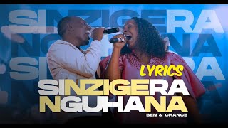 SINZIGERA NGUHANA Lyrics - Ben \u0026 Chance