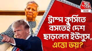 ট্রাম্প কুর্সিতে বসতেই দেশ ছাড়লেন ইউনুস, এত্তো ভয়? Yunus | Bangladesh | Yunus | Aaj Tak Bangla