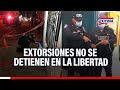 🔴🔵La Libertad: Extorsiones continúan pese a medidas del Gobierno