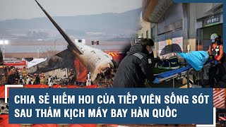 Chia sẻ hiếm hoi của tiếp viên sống sót sau thảm kịch máy bay Hàn Quốc