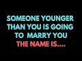 Someone Younger than you is going to MARRY you The name is...| Angels say |