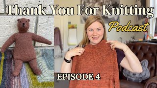 Thank You For Knitting Episode 4: 6 Finished Projects, A bear, a plan and The Nibbles Knitalong!