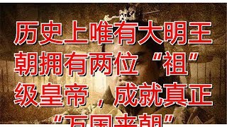 历史上唯有大明王朝拥有两位“祖”级皇帝，成就真正“万国来朝”