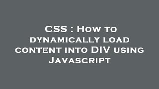 CSS : How to dynamically load content into DIV using Javascript