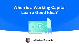 When is a Working Capital Loan a Good Idea? How to Use a Working Capital Loan