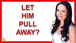 Why You Need To Let Him Pull Away If You Want Him To Fall For You